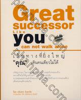 เส้นทางที่ยิ่งใหญ่ &quot;คุณ&quot; เดินคนเดียวไม่ได้ : Great successor Like you can not walk alone