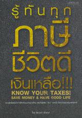 รู้ทันทุกภาษี ชีวิตดี เงินเหลือ!!! : Know Your Taxes! Save Money &amp; Have Good Life