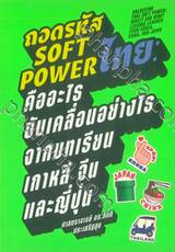 ถอดรหัส Soft Power ไทย คืออะไร ขับเคลื่อนอย่างไร จากบทเรียนเกาหลี จีนและญี่ปุ่น