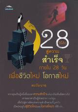 28 วิธีลัดสู่ความสำเร็จภายใน 28 วัน เพื่อชีวิตใหม่ โอกาสใหม่