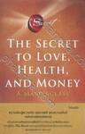 THE SECRET TO LOVE, HEALTH, AND MONEY